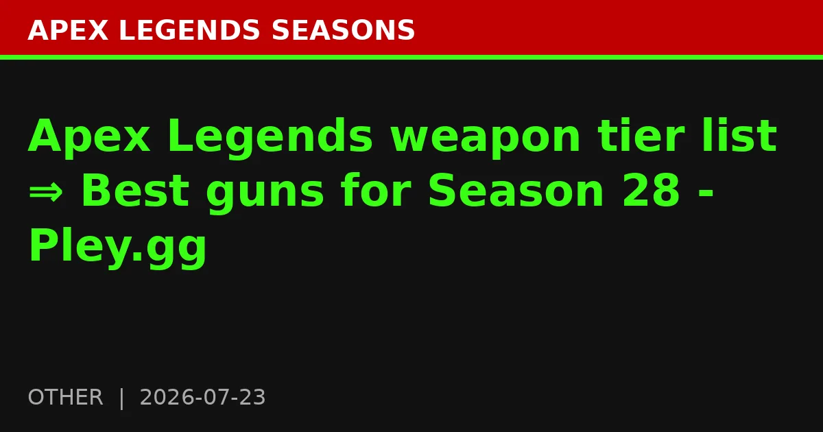 Apex Legends weapon tier list ⇒ Best guns for Season 28 - Pley.gg