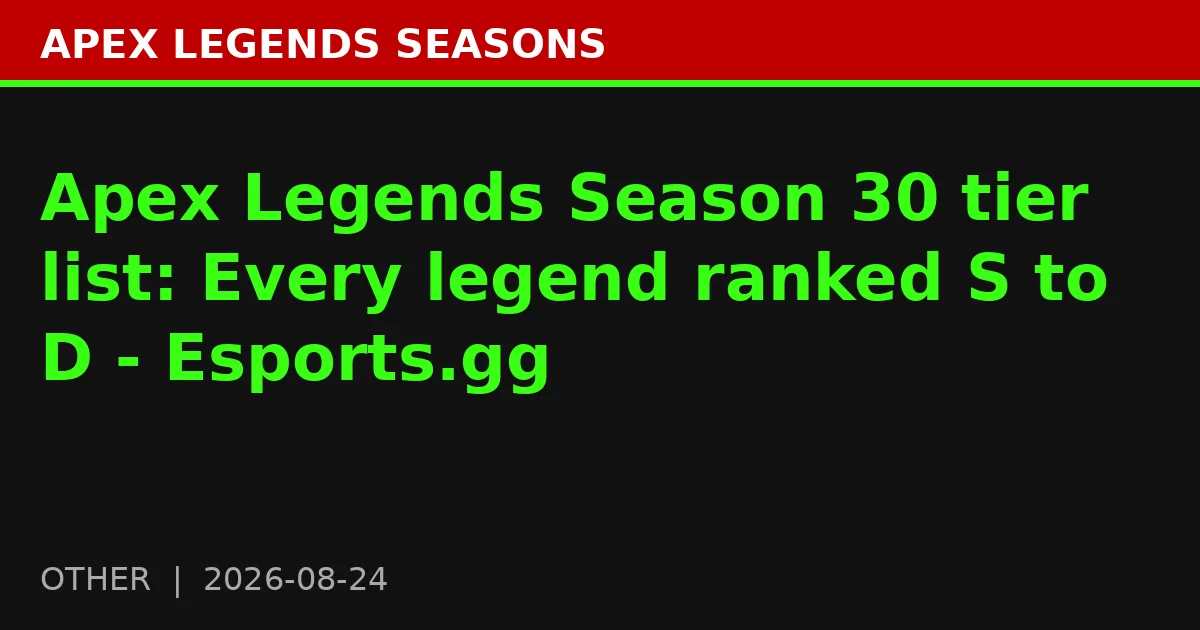 Apex Legends Season 30 tier list: Every legend ranked S to D - Esports.gg